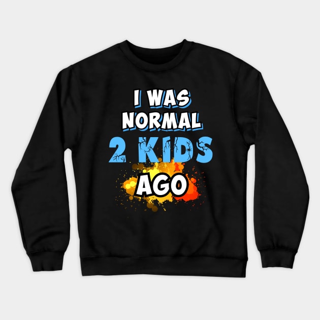 I was normal 2 kids ago Crewneck Sweatshirt by Parrot Designs